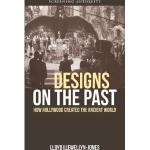 Edinburgh University Press Designs On The Past : How Hollywood Created The Ancient World Edinburgh University Press Designs On The Past : How Hollywood Created The Ancient World
