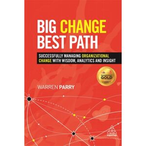 Kogan Page Ltd Big Change, Path : Successfully Managing Organizational Change With Wisdom, Analytics And Insight Kogan Page Ltd Big Change, Path : Successfully Managing Organizational Change With Wisdom, Analytics And Insight