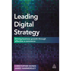 Kogan Page Ltd Leading Digital Strategy : Driving Business Growth Through Effective E-Commerce Kogan Page Ltd Leading Digital Strategy : Driving Business Growth Through Effective E-Commerce