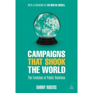 Kogan Page Ltd Campaigns That Shook The World : The Evolution Of Public Relations Kogan Page Ltd Campaigns That Shook The World : The Evolution Of Public Relations