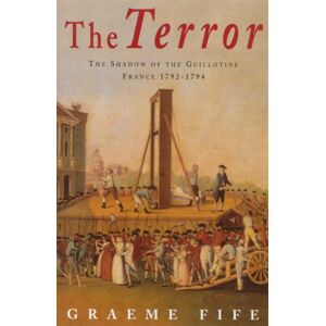 Little, Brown Book Group The Terror : The Shadow Of The Guillotine: France 1792-1794 Little, Brown Book Group The Terror : The Shadow Of The Guillotine: France 1792-1794