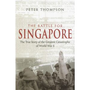 Little, Brown Book Group The Battle For Singapore : The True Story Of The Greatest Catastrophe Of World War Ii Little, Brown Book Group The Battle For Singapore : The True Story Of The Greatest Catastrophe Of World War Ii