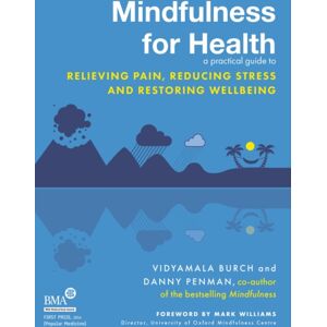 Little, Brown Book Group Mindfulness For Health : A Practical Guide To Relieving Pain, Reducing Stress And Restoring Wellbeing Little, Brown Book Group Mindfulness For Health : A Practical Guide To Relieving Pain, Reducing Stress And Restoring Wellbeing