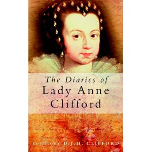 The History Press Ltd The Diaries Of Lady Anne Clifford The History Press Ltd The Diaries Of Lady Anne Clifford
