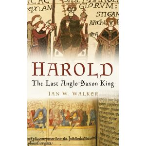 The History Press Ltd Harold : The Last Anglo-Saxon King The History Press Ltd Harold : The Last Anglo-Saxon King