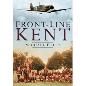 The History Press Ltd Front-Line Kent The History Press Ltd Front-Line Kent