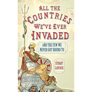 The History Press Ltd All The Countries We'Ve Ever Invaded : And The Few We Never Got Round To The History Press Ltd All The Countries We'Ve Ever Invaded : And The Few We Never Got Round To