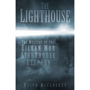 The History Press Ltd The Lighthouse : The Mystery Of The Eilean Mor Lighthouse Keepers The History Press Ltd The Lighthouse : The Mystery Of The Eilean Mor Lighthouse Keepers