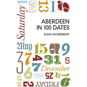 The History Press Ltd Aberdeen In 100 Dates The History Press Ltd Aberdeen In 100 Dates