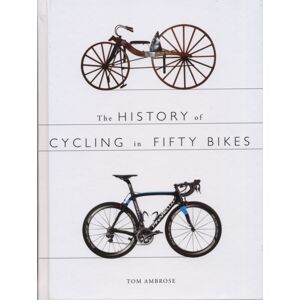 The History Press Ltd The History Of Cycling In Fifty Bikes The History Press Ltd The History Of Cycling In Fifty Bikes