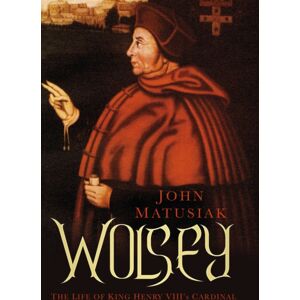 The History Press Ltd Wolsey : The Life Of King Henry Viii'S Cardinal The History Press Ltd Wolsey : The Life Of King Henry Viii'S Cardinal