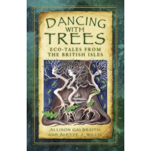 The History Press Ltd Dancing With Trees : Eco-Tales From The British Isles The History Press Ltd Dancing With Trees : Eco-Tales From The British Isles