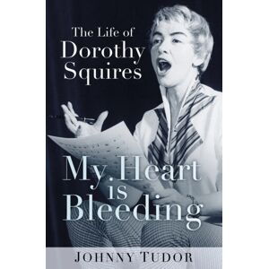 The History Press Ltd My Heart Is Bleeding : The Life Of Dorothy Squires The History Press Ltd My Heart Is Bleeding : The Life Of Dorothy Squires