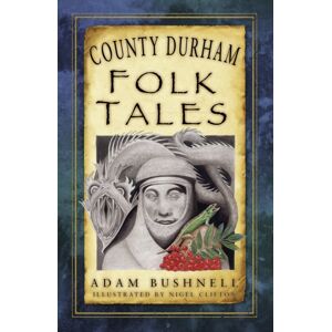 The History Press Ltd County Durham Folk Tales The History Press Ltd County Durham Folk Tales