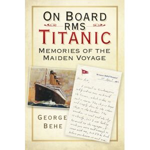 The History Press Ltd On Board Rms Titanic : Memories Of The Maiden Voyage The History Press Ltd On Board Rms Titanic : Memories Of The Maiden Voyage
