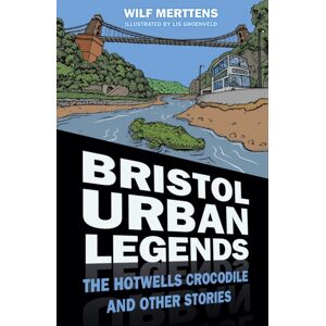 The History Press Ltd Bristol Urban Legends : The Hotwells Crocodile And Other Stories The History Press Ltd Bristol Urban Legends : The Hotwells Crocodile And Other Stories