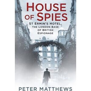 The History Press Ltd House Of Spies : St Ermin'S Hotel, The London Base Of British Espionage The History Press Ltd House Of Spies : St Ermin'S Hotel, The London Base Of British Espionage