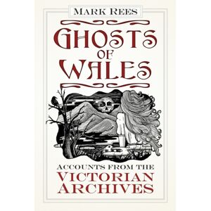 The History Press Ltd Ghosts Of Wales : Accounts From The Victorian Archives The History Press Ltd Ghosts Of Wales : Accounts From The Victorian Archives