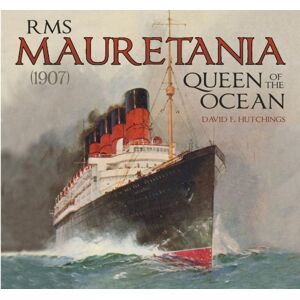 The History Press Ltd Rms Mauretania (1907) : Queen Of The Ocean The History Press Ltd Rms Mauretania (1907) : Queen Of The Ocean