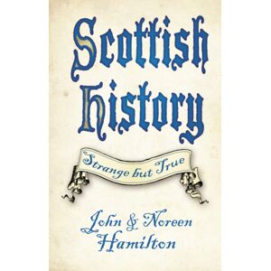The History Press Ltd Scottish History: Strange But True The History Press Ltd Scottish History: Strange But True