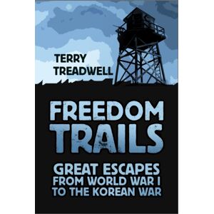 The History Press Ltd Freedom Trails : Great Escapes From World War I To The Korean War The History Press Ltd Freedom Trails : Great Escapes From World War I To The Korean War