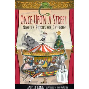 The History Press Ltd Once Upon A Street : Norfolk Stories For Children The History Press Ltd Once Upon A Street : Norfolk Stories For Children
