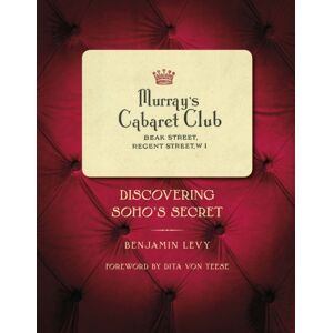 The History Press Ltd Murray'S Cabaret Club : Discovering Soho'S Secret The History Press Ltd Murray'S Cabaret Club : Discovering Soho'S Secret