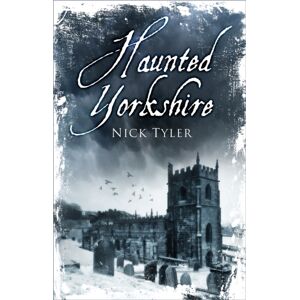 The History Press Ltd Haunted Yorkshire The History Press Ltd Haunted Yorkshire
