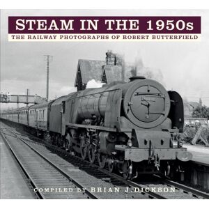 The History Press Ltd Steam In The 1950s : The Railway Photographs Of Robert Butterfield The History Press Ltd Steam In The 1950s : The Railway Photographs Of Robert Butterfield