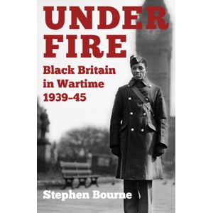 The History Press Ltd Under Fire : Black Britain In Wartime 1939-45 The History Press Ltd Under Fire : Black Britain In Wartime 1939-45