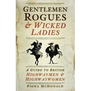 The History Press Ltd Gentlemen Rogues And Wicked Ladies : A Guide To British Highwaymen And Highwaywomen The History Press Ltd Gentlemen Rogues And Wicked Ladies : A Guide To British Highwaymen And Highwaywomen