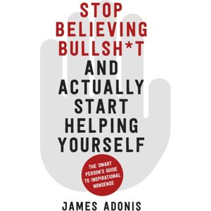The History Press Ltd Stop Believing Bullshit And Actually Start Helping Yourself : A Person’s Guide To Inspirational Nonsense The History Press Ltd Stop Believing Bullshit And Actually Start Helping Yourself : A Person’s Guide To Inspirational Nonsense