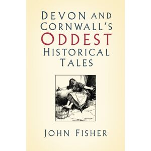 The History Press Ltd Devon And Cornwall'S Oddest Historical Tales The History Press Ltd Devon And Cornwall'S Oddest Historical Tales