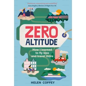 The History Press Ltd Zero Altitude : How I Learned To Fly Less And Travel More The History Press Ltd Zero Altitude : How I Learned To Fly Less And Travel More
