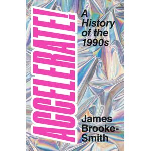 The History Press Ltd Accelerate! : A History Of The 1990s The History Press Ltd Accelerate! : A History Of The 1990s