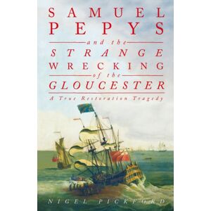 The History Press Ltd Samuel Pepys And The Strange Wrecking Of The Gloucester : A True Restoration Tragedy The History Press Ltd Samuel Pepys And The Strange Wrecking Of The Gloucester : A True Restoration Tragedy