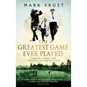 Little, Brown Book Group The Greatest Game Ever Played : Vardon, Ouimet And The Birth Of Modern Golf Little, Brown Book Group The Greatest Game Ever Played : Vardon, Ouimet And The Birth Of Modern Golf