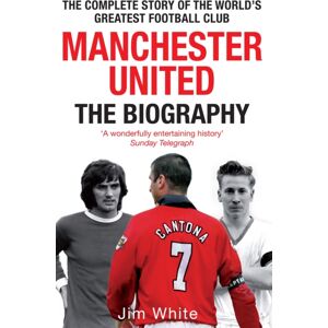 Little, Brown Book Group Manchester United: The Biography : The Complete Story Of The World'S Greatest Football Club Little, Brown Book Group Manchester United: The Biography : The Complete Story Of The World'S Greatest Football Club