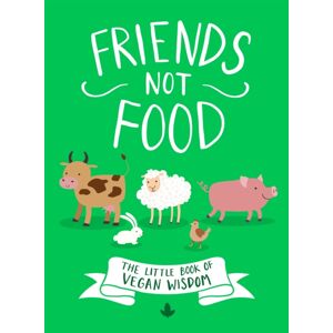 Little, Brown Book Group Friends Not Food : The Little Book Of Vegan Wisdom Little, Brown Book Group Friends Not Food : The Little Book Of Vegan Wisdom