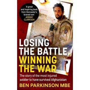 Little, Brown Book Group Losing The Battle, Winning The War: The Perfect Father'S Day Gift : The Story Of The Most Injured Soldier To Have Survived Afghanistan Little, Brown Book Group Losing The Battle, Winning The War: The Perfect Father'S Day Gift : The Story Of The Most Injured Soldier To Have Survived Afghanistan
