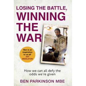 Little, Brown Book Group Losing The Battle, Winning The War: The Perfect Father'S Day Gift : The Story Of The Most Injured Soldier To Have Survived Afghanistan Little, Brown Book Group Losing The Battle, Winning The War: The Perfect Father'S Day Gift : The Story Of The Most Injured Soldier To Have Survived Afghanistan