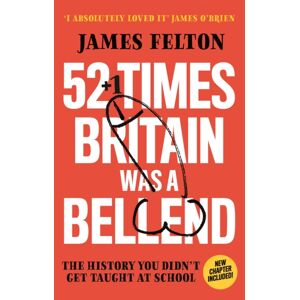 Little, Brown Book Group 52 Times Britain Was A Bellend : The History You Didn'T Get Taught At School Little, Brown Book Group 52 Times Britain Was A Bellend : The History You Didn'T Get Taught At School