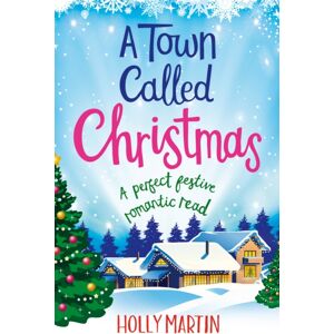 Little, Brown Book Group A Town Called Christmas : A Perfect Festive Romantic Read Little, Brown Book Group A Town Called Christmas : A Perfect Festive Romantic Read
