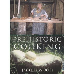 The History Press Ltd Prehistoric Cooking The History Press Ltd Prehistoric Cooking