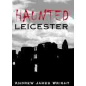 The History Press Ltd Haunted Leicester The History Press Ltd Haunted Leicester