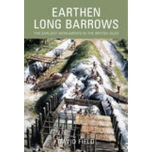 The History Press Ltd Earthen Long Barrows : The Earliest Monuments In The British Isles The History Press Ltd Earthen Long Barrows : The Earliest Monuments In The British Isles