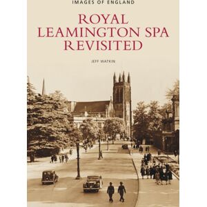 The History Press Ltd Royal Leamington Spa Revisited : Images Of England The History Press Ltd Royal Leamington Spa Revisited : Images Of England