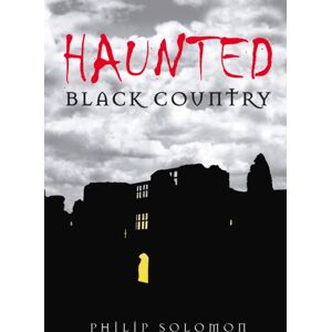 The History Press Ltd Haunted Black Country The History Press Ltd Haunted Black Country