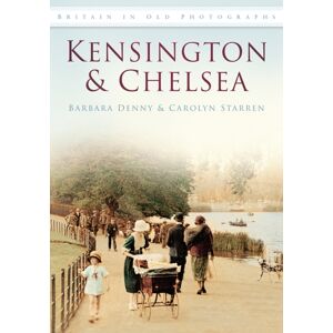 The History Press Ltd Kensington And Chelsea : Britain In Old Photographs The History Press Ltd Kensington And Chelsea : Britain In Old Photographs
