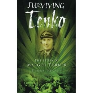 The History Press Ltd Surviving Tenko : The Story Of Margot Turner The History Press Ltd Surviving Tenko : The Story Of Margot Turner